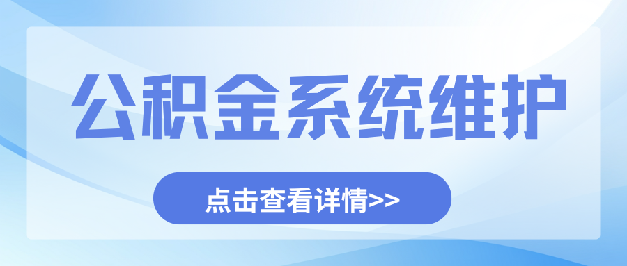 湛江市住房公积金管理中心关于系统维护暂停业务办理的通知