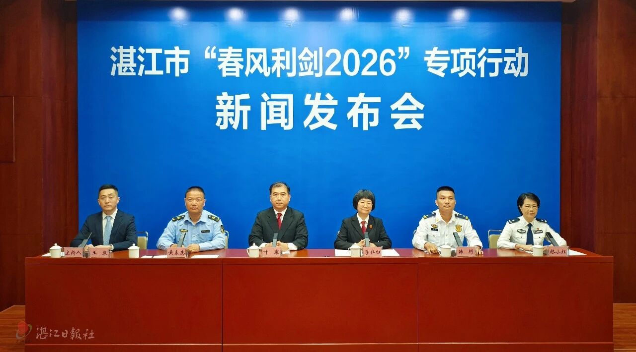 湛江市“春风利剑2026”专项行动新闻发布会